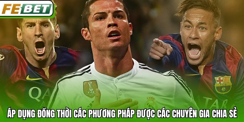 Áp dụng đồng thời các phương pháp được các chuyên gia chia sẻ