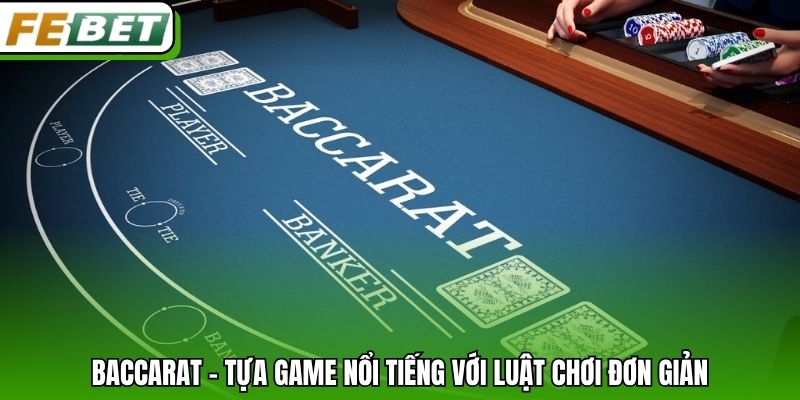 Baccarat - Tựa game nổi tiếng với luật chơi đơn giản