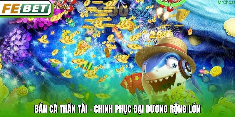 Bắn cá Thần Tài - Chinh phục đại dương rộng lớn