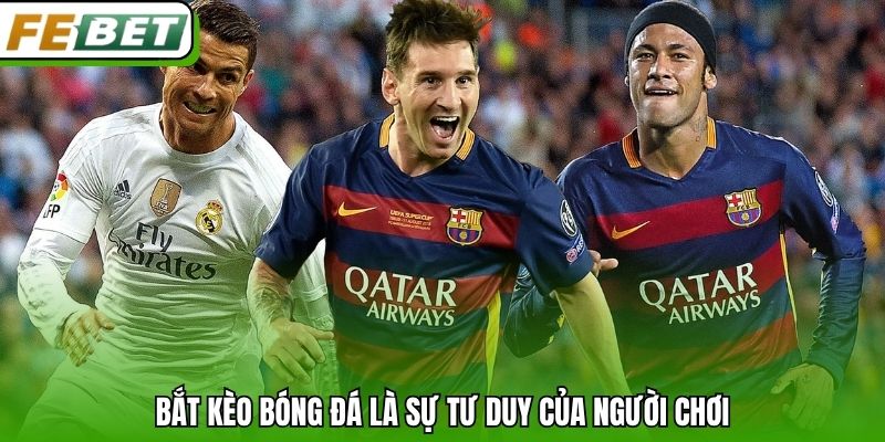 Bắt kèo bóng đá là sự tư duy của người chơi