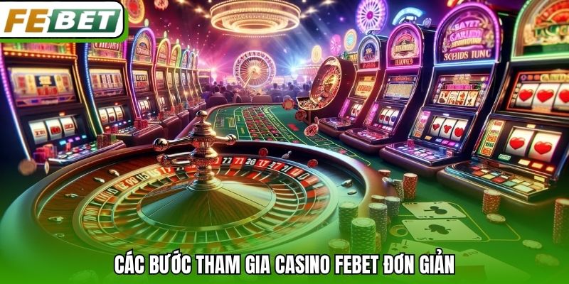 Các bước tham gia Casino Febet đơn giản