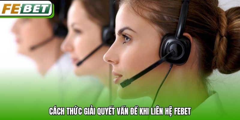 Cách thức giải quyết vấn đề khi liên hệ Febet