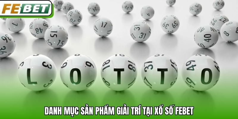Danh mục sản phẩm giải trí tại xổ số Febet