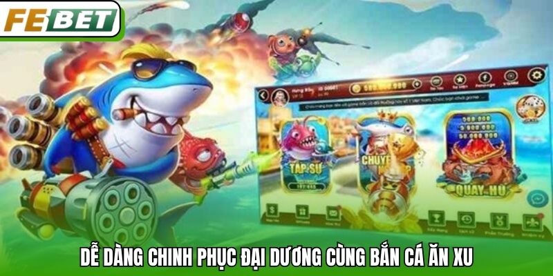 Dễ dàng chinh phục đại dương cùng bắn cá ăn xu