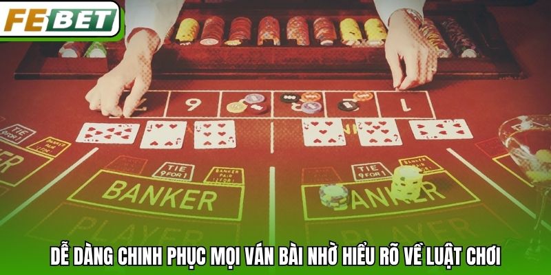 Dễ dàng chinh phục mọi ván bài nhờ hiểu rõ về luật chơi