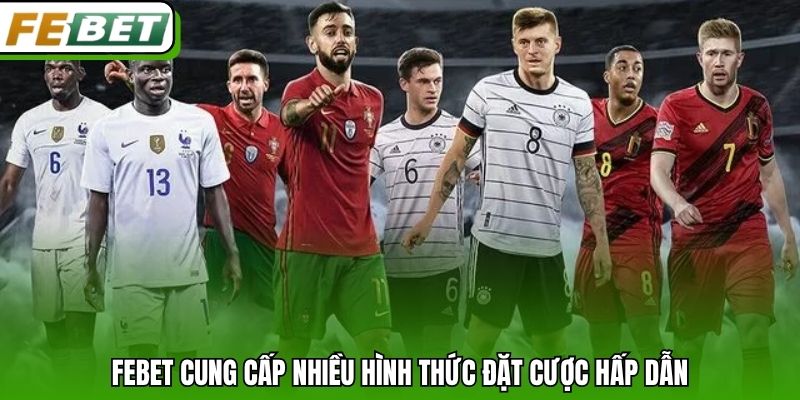 Febet cung cấp nhiều hình thức đặt cược hấp dẫn