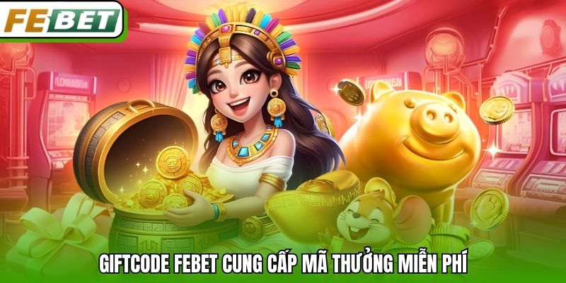 Giftcode Febet cung cấp mã thưởng miễn phí