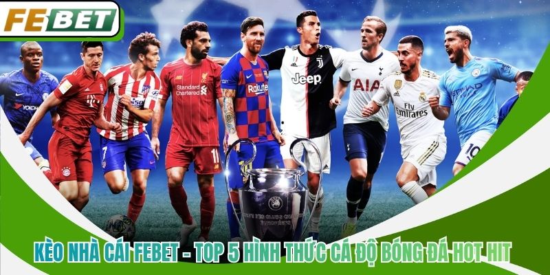 Kèo Nhà Cái Febet - Top 5 Hình Thức Cá Độ Bóng Đá Hot Hit 
