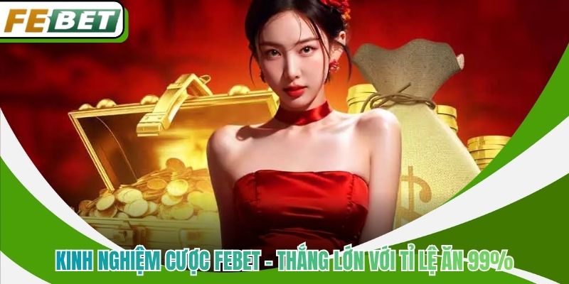 Kinh Nghiệm Cược Febet – Thắng Lớn Với Tỉ Lệ Ăn 99%