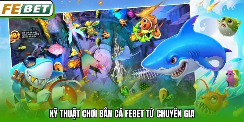 Kỹ thuật chơi bắn cá Febet từ chuyên gia.