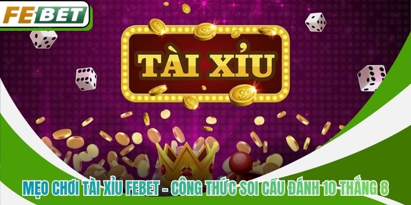 Mẹo Chơi Tài Xỉu Febet - Công Thức Soi Cầu Đánh 10 Thắng 8