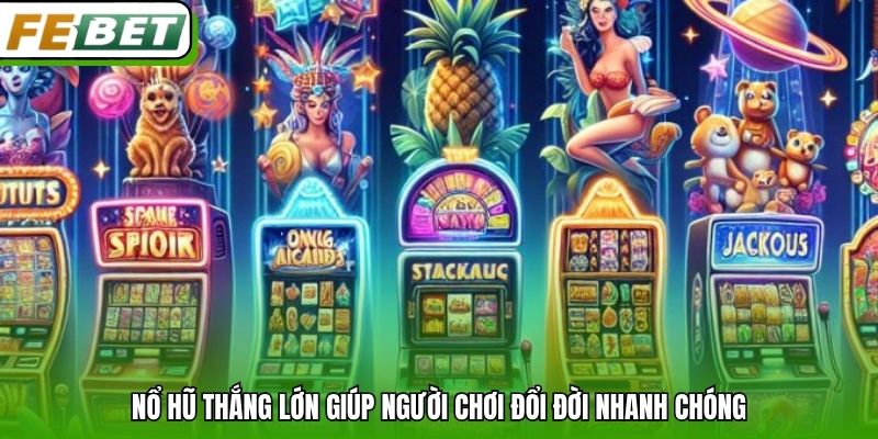 Nổ hũ thắng lớn giúp người chơi đổi đời nhanh chóng