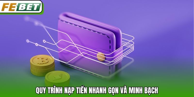 Quy trình nạp tiền nhanh gọn và minh bạch