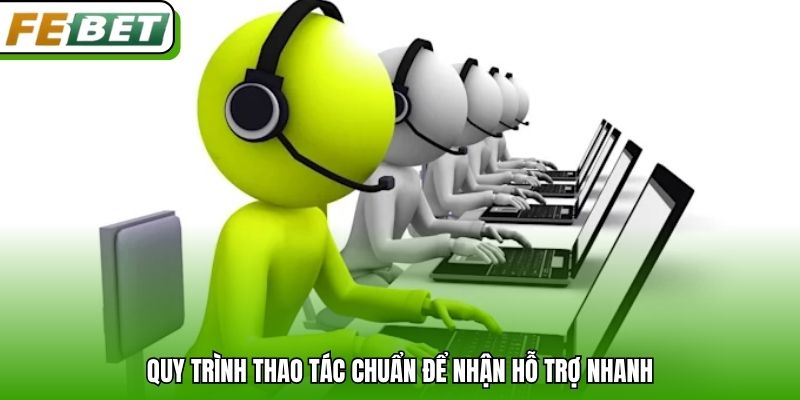Quy trình thao tác chuẩn để nhận hỗ trợ nhanh