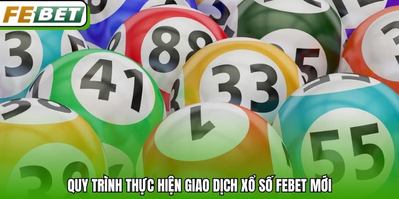 Quy trình thực hiện giao dịch xổ số Febet mới