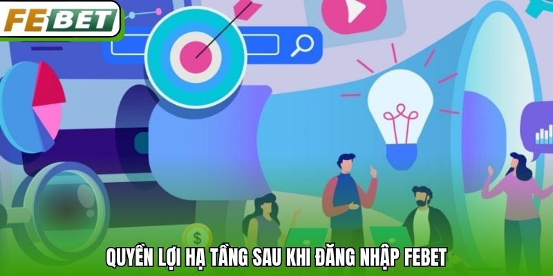 Quyền lợi hạ tầng sau khi đăng nhập Febet