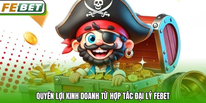 Quyền lợi kinh doanh từ hợp tác đại lý Febet