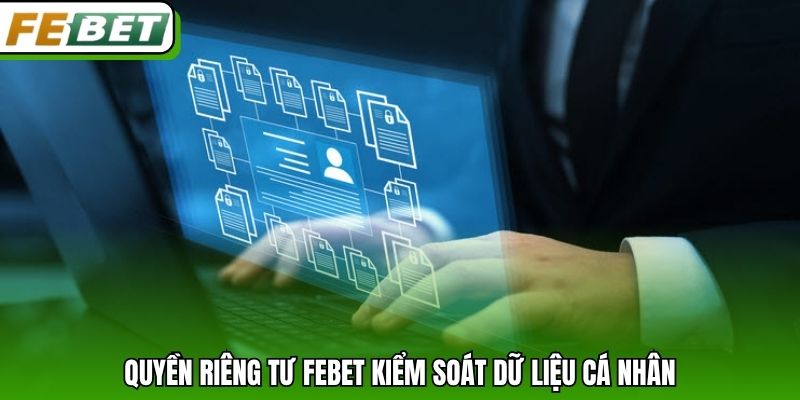 Quyền riêng tư Febet kiểm soát dữ liệu cá nhân