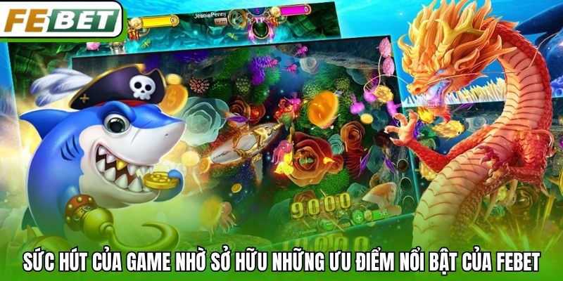 Sức hút của game nhờ sở hữu những ưu điểm nổi bật của Febet