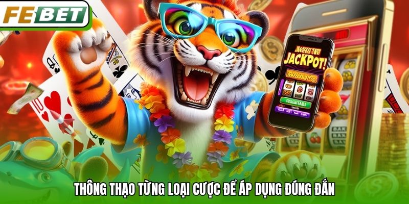 Thông thạo từng loại cược để áp dụng đúng đắn