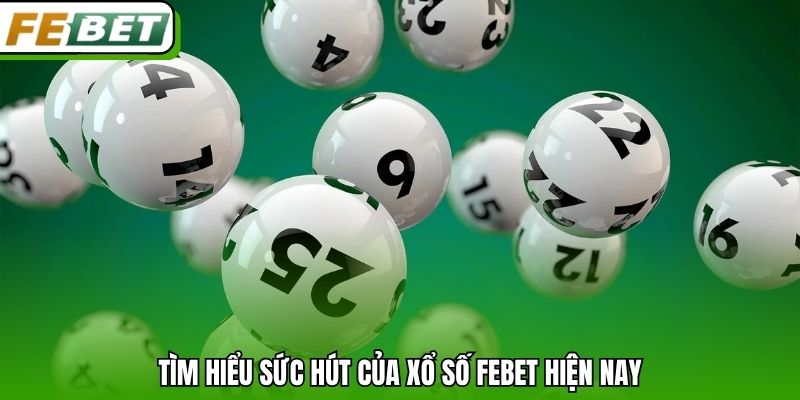 Tìm hiểu sức hút của xổ số Febet hiện nay