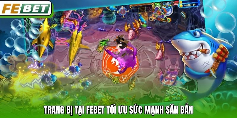 Trang bị tại Febet tối ưu sức mạnh săn bắn