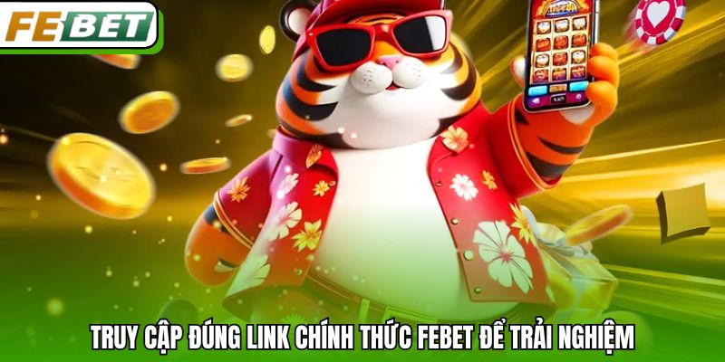 Truy cập đúng link chính thức Febet để trải nghiệm