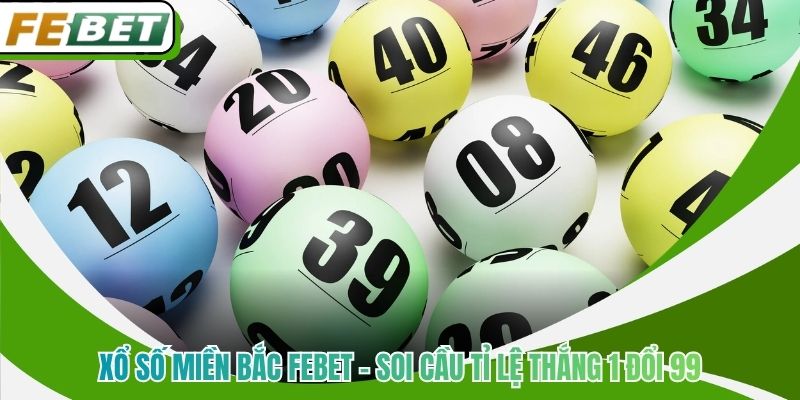 Xổ Số Miền Bắc Febet - Soi Cầu Tỉ Lệ Thắng 1 Đổi 99